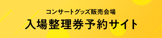 コンサートグッズ販売会場 入場整理券予約サイト